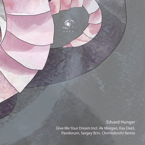 Edvard Hunger - Give Me Your Dream Incl. Ak Morgan, Kay Deet, Pandorum, Sergey Brin, Chimitdorzhi Remix [Arey]