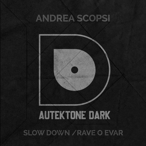 Andrea Scopsi - Slow Down , Rave O Evar [AUTEKTONE DARK]