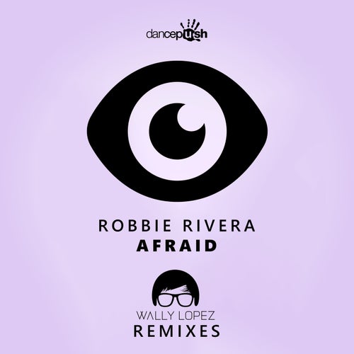 Robbie Rivera & Wally Lopez - Afraid (Wally Lopez Remixes) [Dancepush]