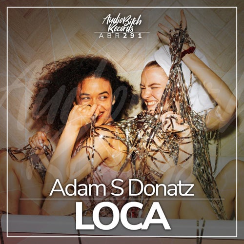 Adam S Donatz - Loca [Audio Bitch Records]
