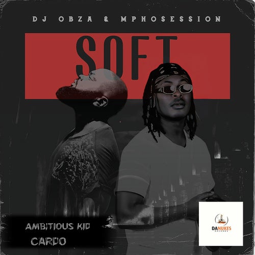 Cardo, DJ Obza, Ambitious Kid, Dj Mposession - Just Soft [Da Nukes Records]