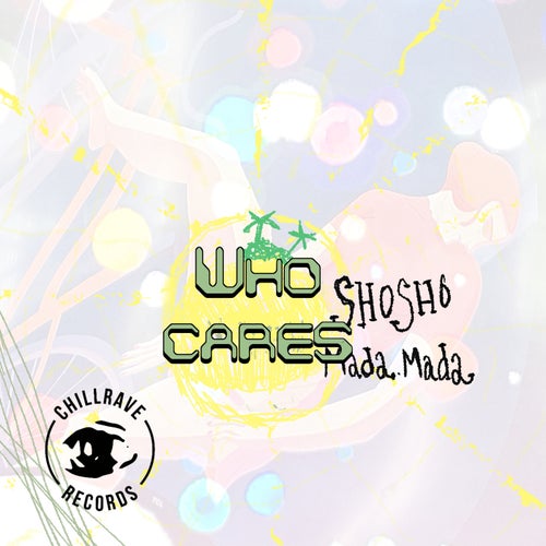 Shosho, Mada.Mada - Who Cares [ChillRave Records]