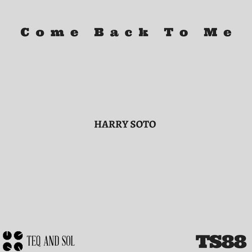 Harry Soto - Come Back To Me [TEQ and SOL]