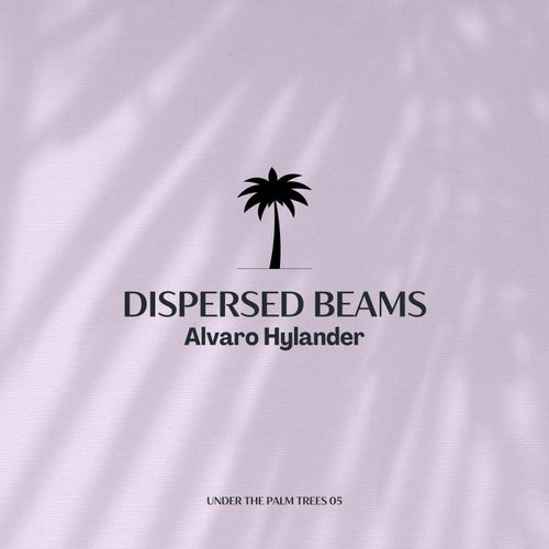Alvaro Hylander - Dispersed Beams [Under The Palm Trees]