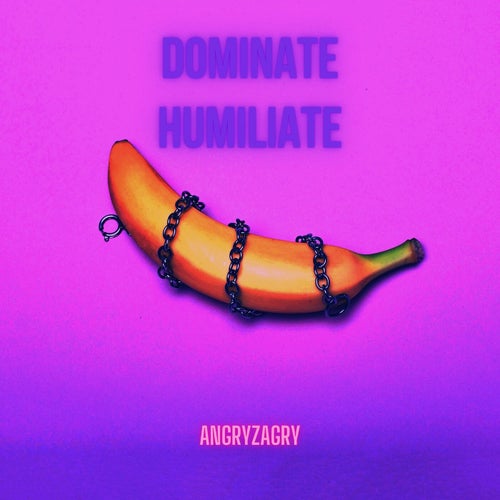 AngryZagry - Dominate Humiliate [AngryZagry_1]